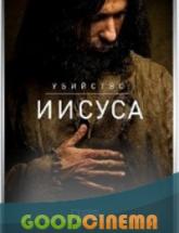 смотреть онлайн Убийство Иисуса 